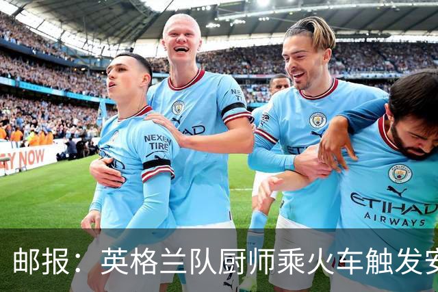 邮报：英格兰队厨师乘火车触发安全警报，烹饪刀具被安检拦截
